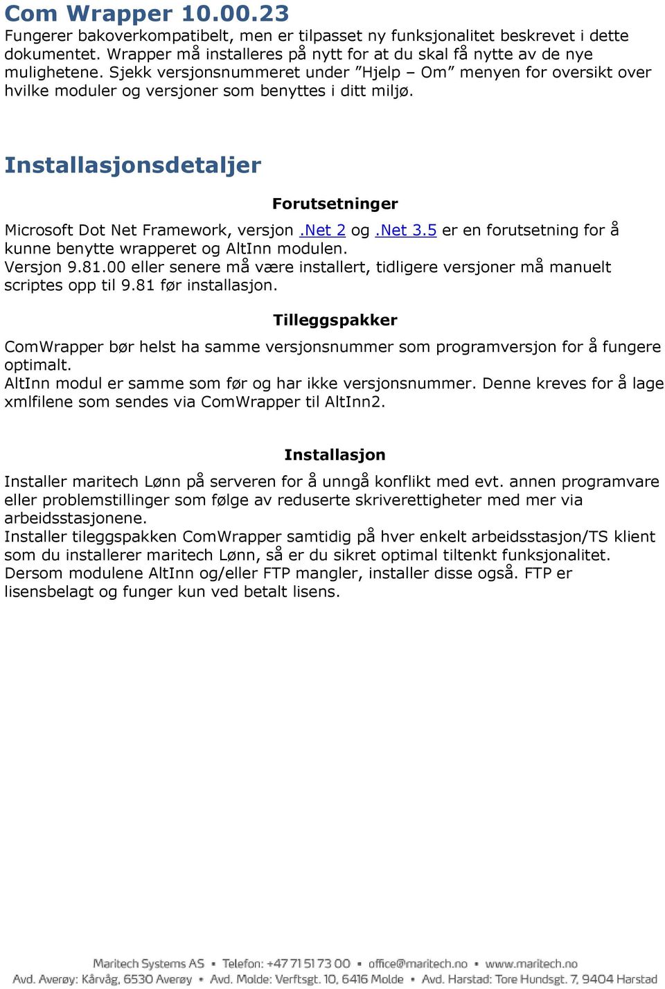 net 2 og.net 3.5 er en forutsetning for å kunne benytte wrapperet og AltInn modulen. Versjon 9.81.00 eller senere må være installert, tidligere versjoner må manuelt scriptes opp til 9.