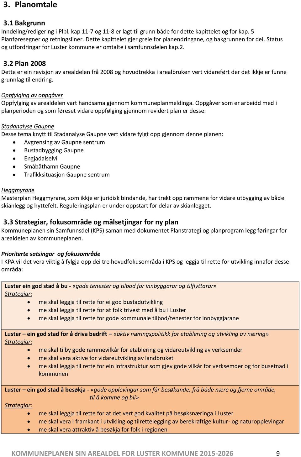 2 Plan 2008 Dette er ein revisjon av arealdelen frå 2008 og hovudtrekka i arealbruken vert vidareført der det ikkje er funne grunnlag til endring.