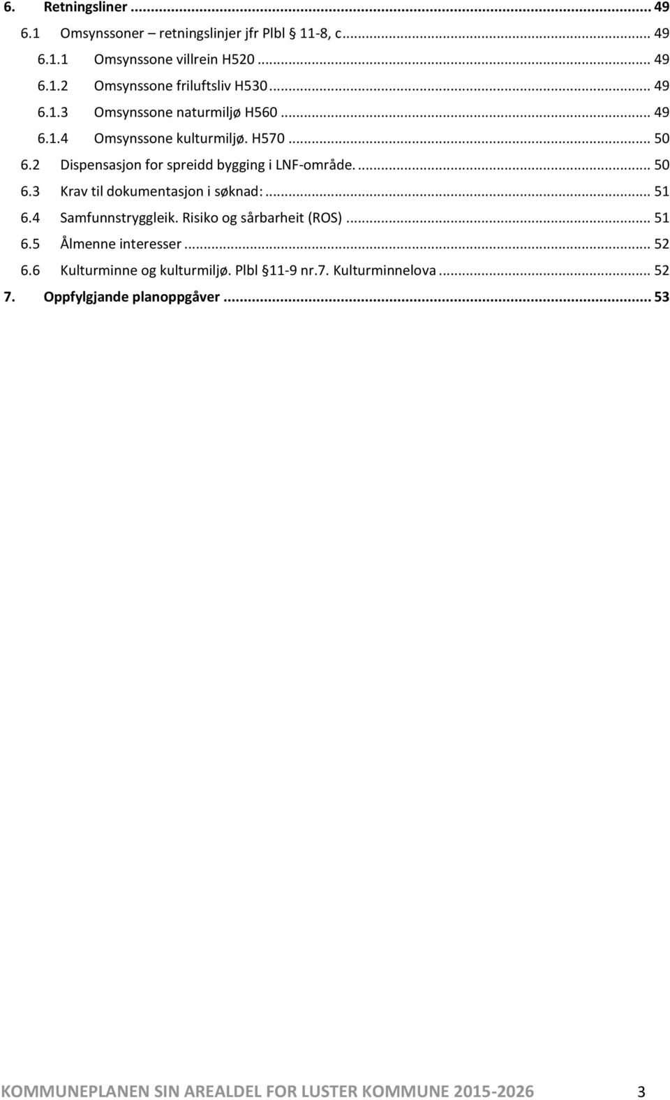 .. 51 6.4 Samfunnstryggleik. Risiko og sårbarheit (ROS)... 51 6.5 Ålmenne interesser... 52 6.6 Kulturminne og kulturmiljø. Plbl 11-9 nr.7.