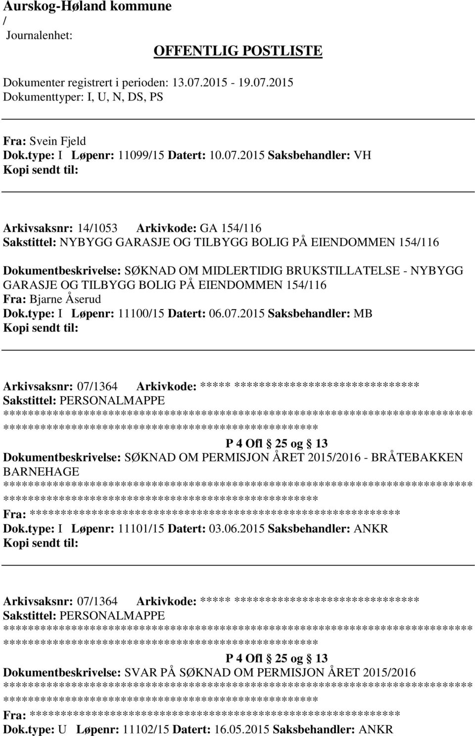 GARASJE OG TILBYGG BOLIG PÅ EIENDOMMEN 154116 Fra: Bjarne Åserud Dok.type: I Løpenr: 1110015 Datert: 06.07.