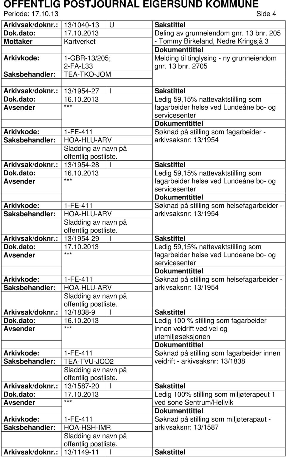 2013 Ledig 59,15% nattevaktstilling som fagarbeider helse ved Lundeåne bo- og servicesenter 1-FE-411 Søknad på stilling som fagarbeider - HOA-HLU-ARV arkivsaksnr: 13/1954 Sladding av navn på