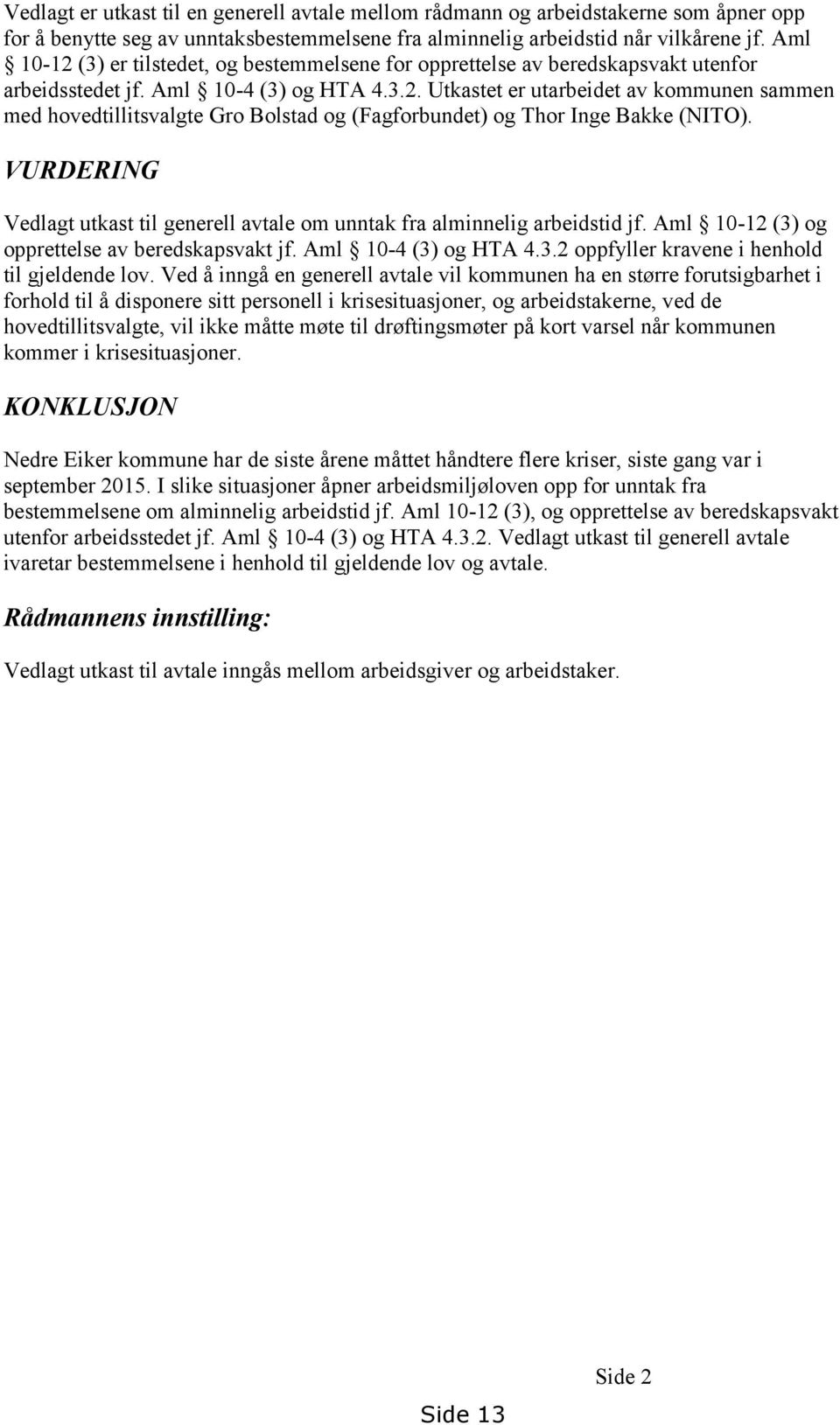 VURDERING Vedlagt utkast til generell avtale om unntak fra alminnelig arbeidstid jf. Aml 10-12 (3) og opprettelse av beredskapsvakt jf. Aml 10-4 (3) og HTA 4.3.2 oppfyller kravene i henhold til gjeldende lov.