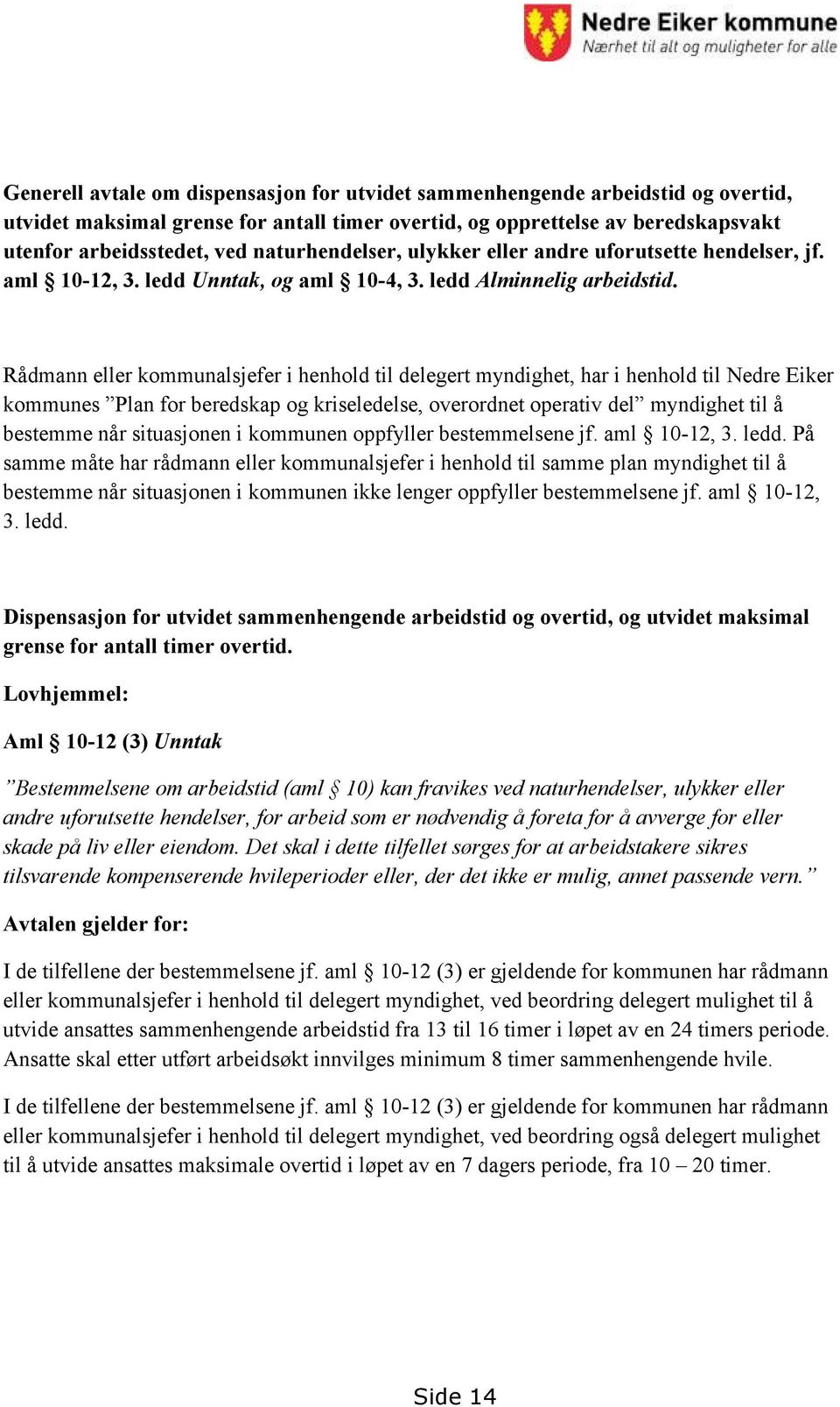 Rådmann eller kommunalsjefer i henhold til delegert myndighet, har i henhold til Nedre Eiker kommunes Plan for beredskap og kriseledelse, overordnet operativ del myndighet til å bestemme når