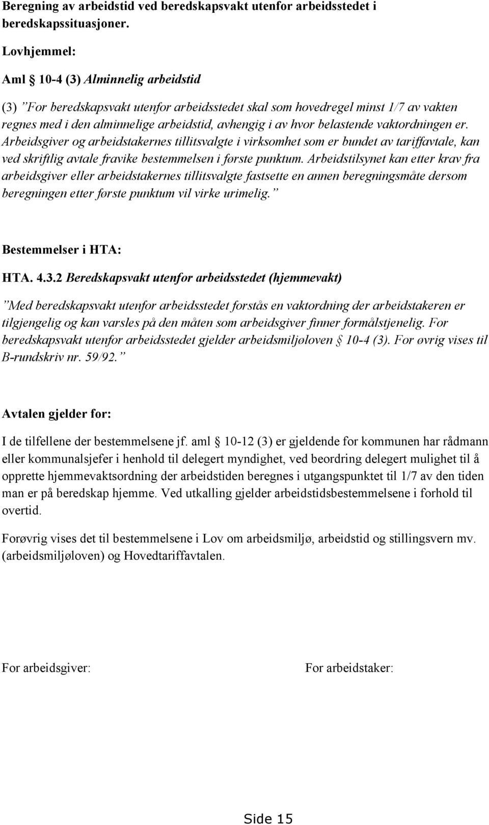 belastende vaktordningen er. Arbeidsgiver og arbeidstakernes tillitsvalgte i virksomhet som er bundet av tariffavtale, kan ved skriftlig avtale fravike bestemmelsen i første punktum.