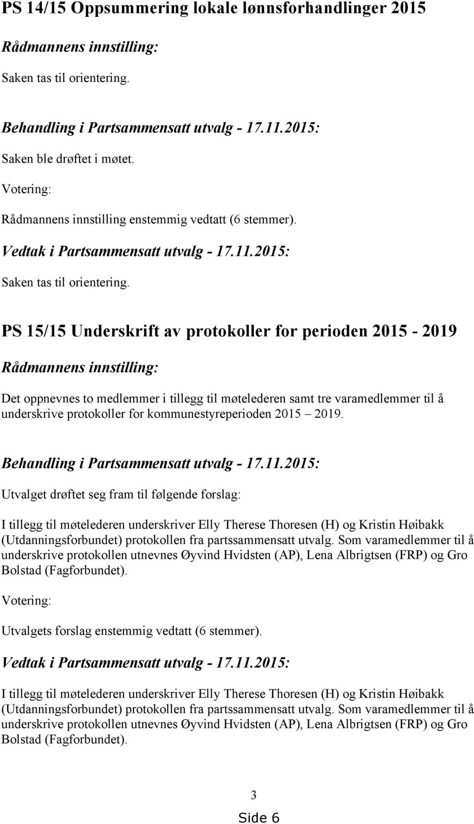 PS 15/15 Underskrift av protokoller for perioden 2015-2019 Rådmannens innstilling: Det oppnevnes to medlemmer i tillegg til møtelederen samt tre varamedlemmer til å underskrive protokoller for