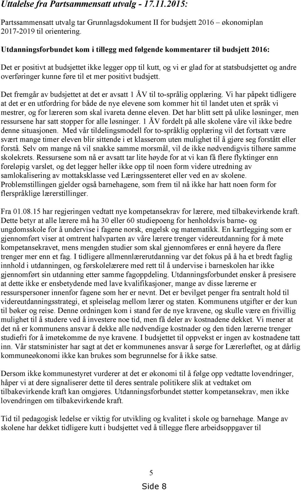 føre til et mer positivt budsjett. Det fremgår av budsjettet at det er avsatt 1 ÅV til to-språlig opplæring.