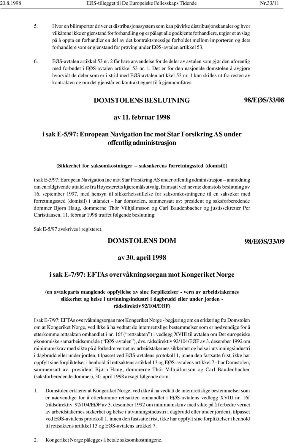 å oppta en forhandler en del av det kontraktsmessige forholdet mellom importøren og dets forhandlere som er gjenstand for prøving under EØS-avtalen artikkel 53. 6. EØS-avtalen artikkel 53 nr.