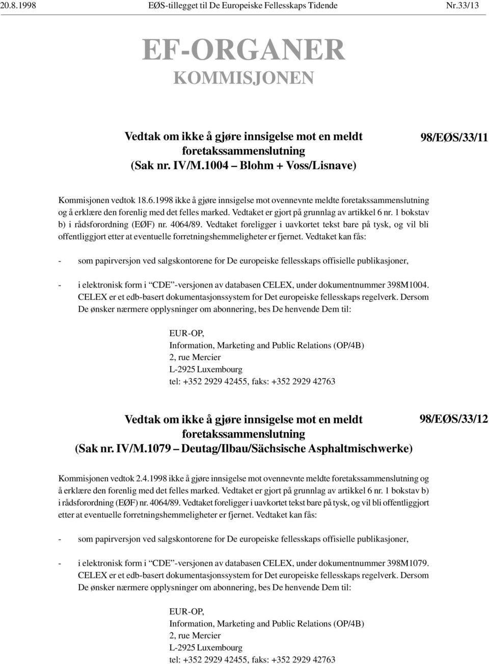 Vedtaket foreligger i uavkortet tekst bare på tysk, og vil bli - i elektronisk form i CDE -versjonen av databasen CELEX, under dokumentnummer 398M1004. (Sak nr. IV/M.