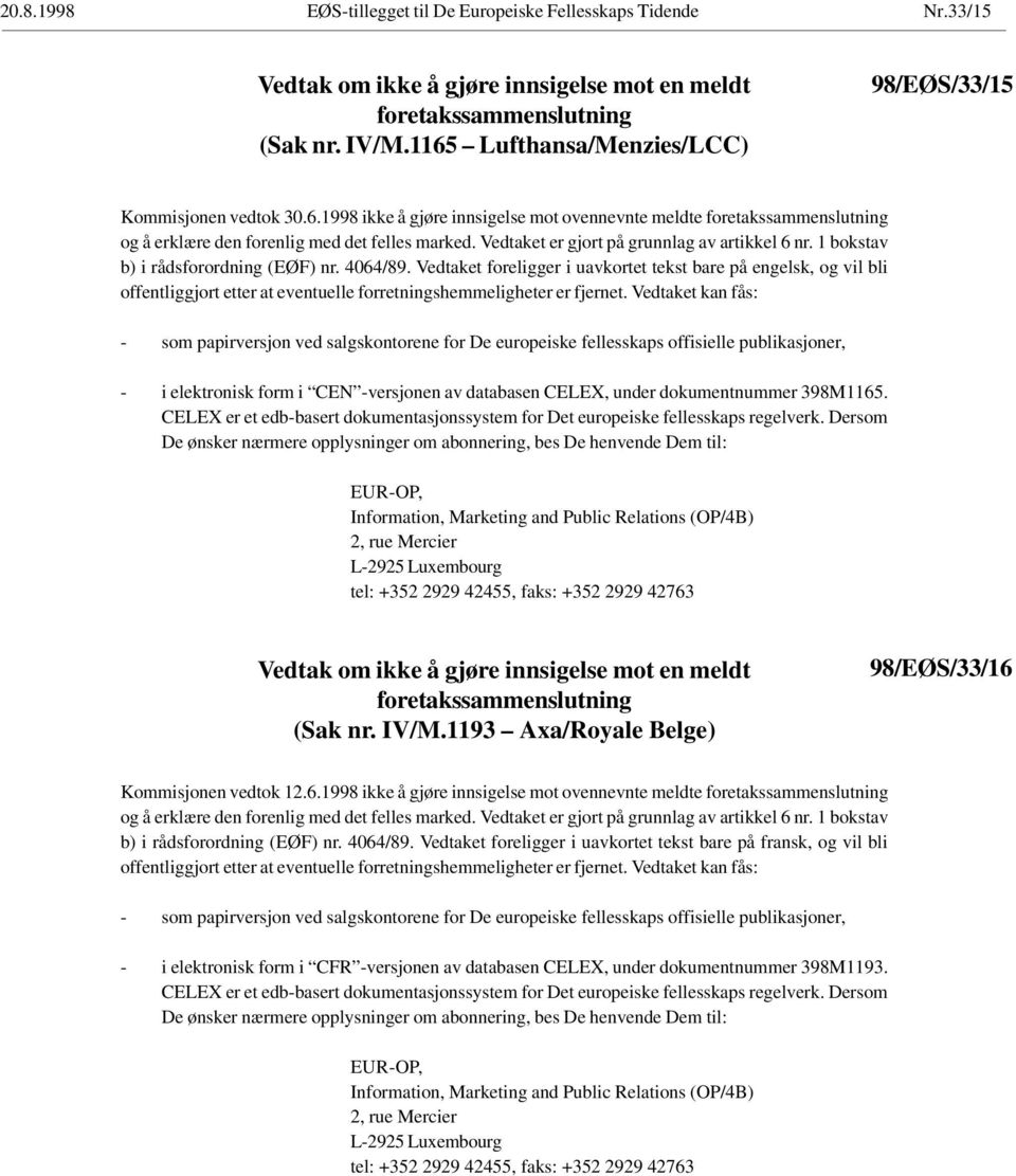 Vedtaket foreligger i uavkortet tekst bare på engelsk, og vil bli - i elektronisk form i CEN -versjonen av databasen CELEX, under dokumentnummer 398M1165. (Sak nr. IV/M.