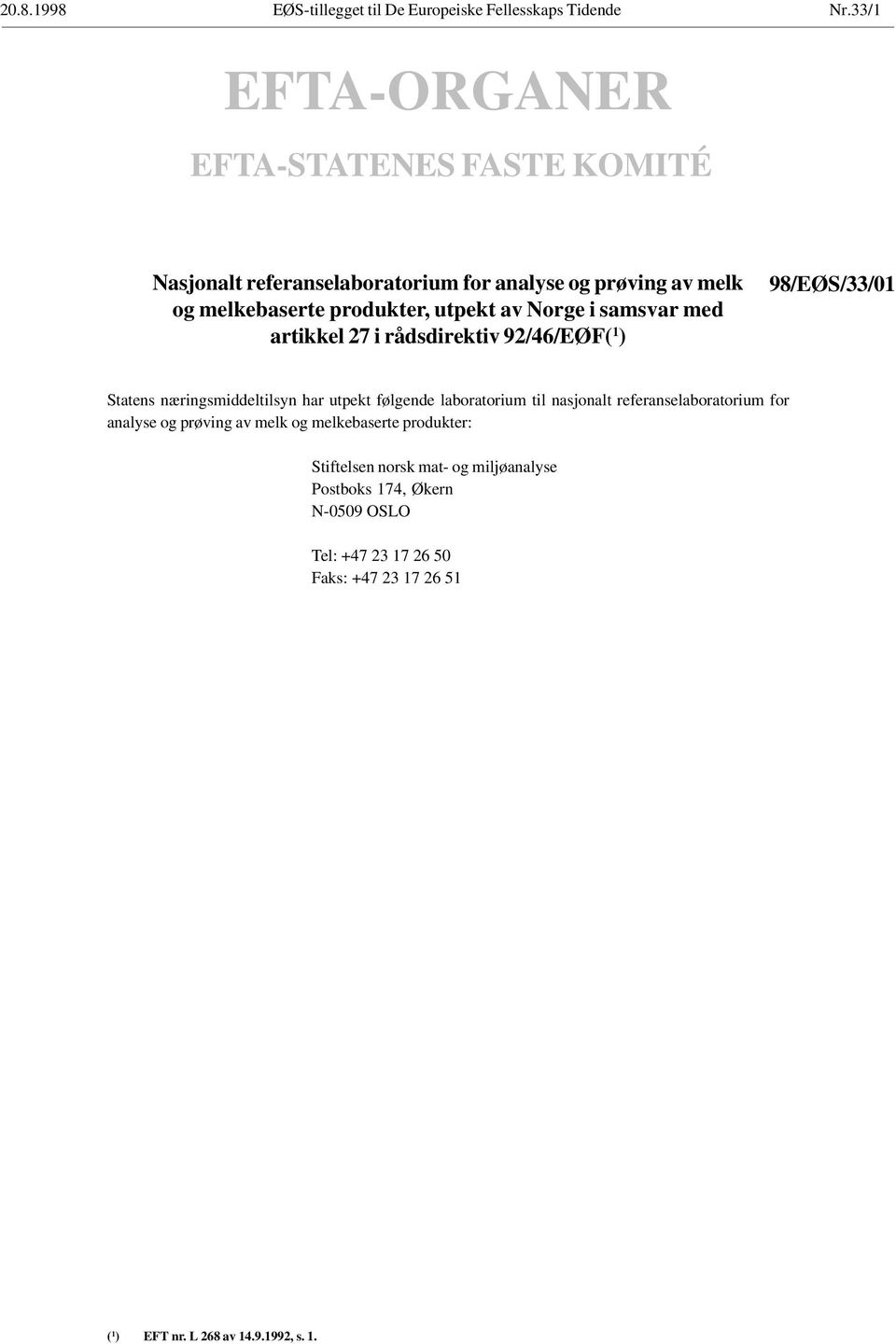 Norge i samsvar med artikkel 27 i rådsdirektiv 92/46/EØF( 1 ) 98/EØS/33/01 Statens næringsmiddeltilsyn har utpekt følgende laboratorium til