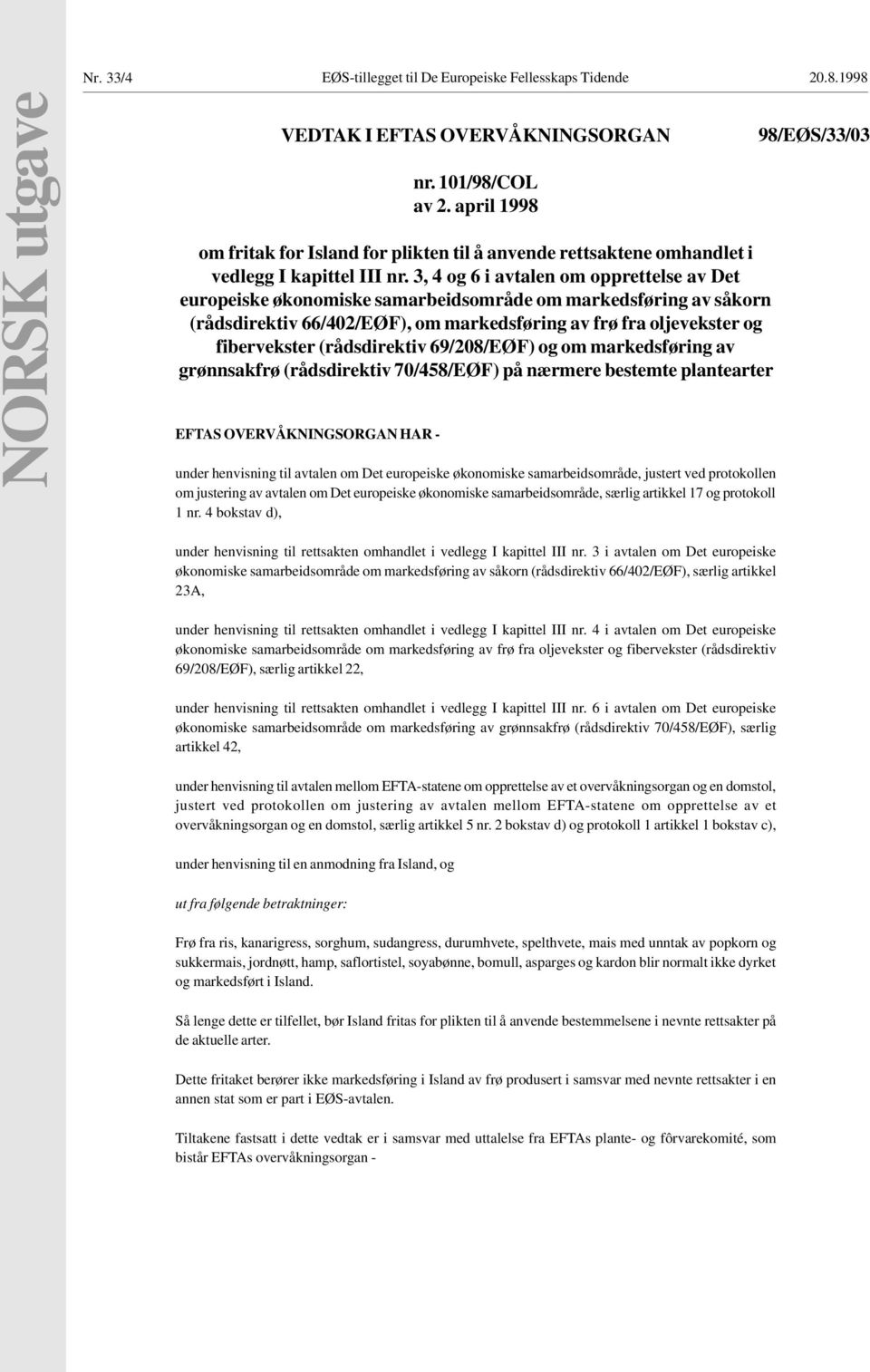 3, 4 og 6 i avtalen om opprettelse av Det europeiske økonomiske samarbeidsområde om markedsføring av såkorn (rådsdirektiv 66/402/EØF), om markedsføring av frø fra oljevekster og fibervekster