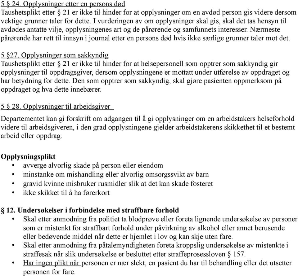 Nærmeste pårørende har rett til innsyn i journal etter en persons død hvis ikke særlige grunner taler mot det. 5 27.