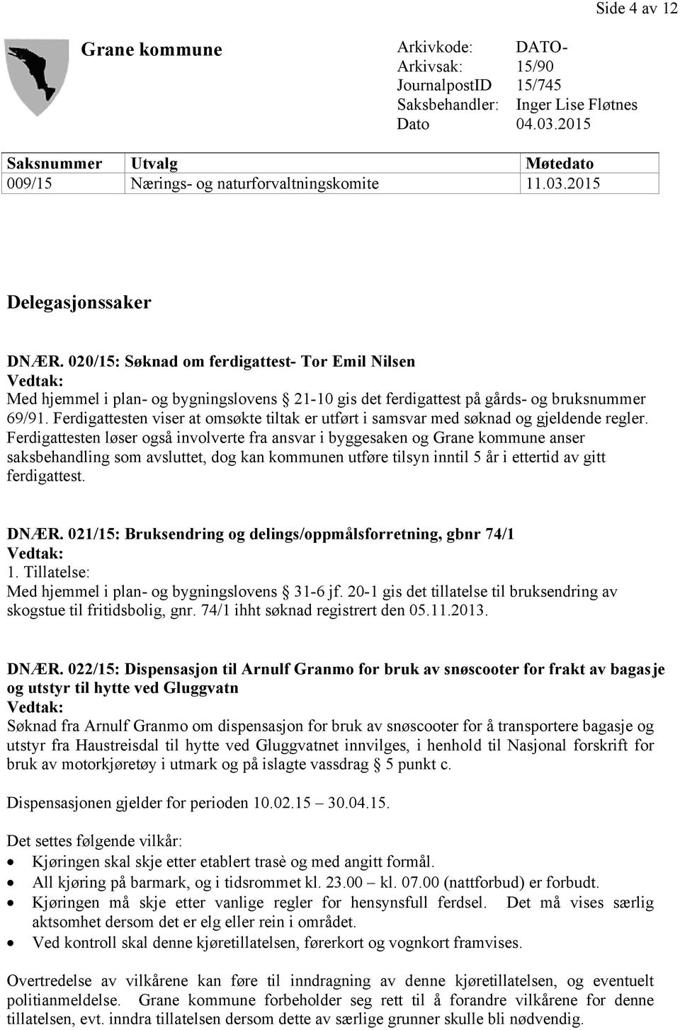 020/15: Søknad om ferdigattest- Tor Emil Nilsen Med hjemmel i plan- og bygningslovens 21-10 gis det ferdigattest på gårds- og bruksnummer 69/91.