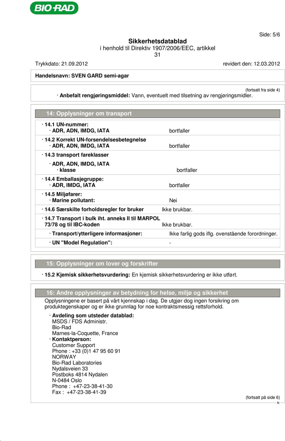 4 Emballasjegruppe: ADR, IMDG, IATA bortfaller 14.5 Miljøfarer: Marine pollutant: ei 14.6 Særskilte forholdsregler for bruker Ikke brukbar. 14.7 Transport i bulk iht.