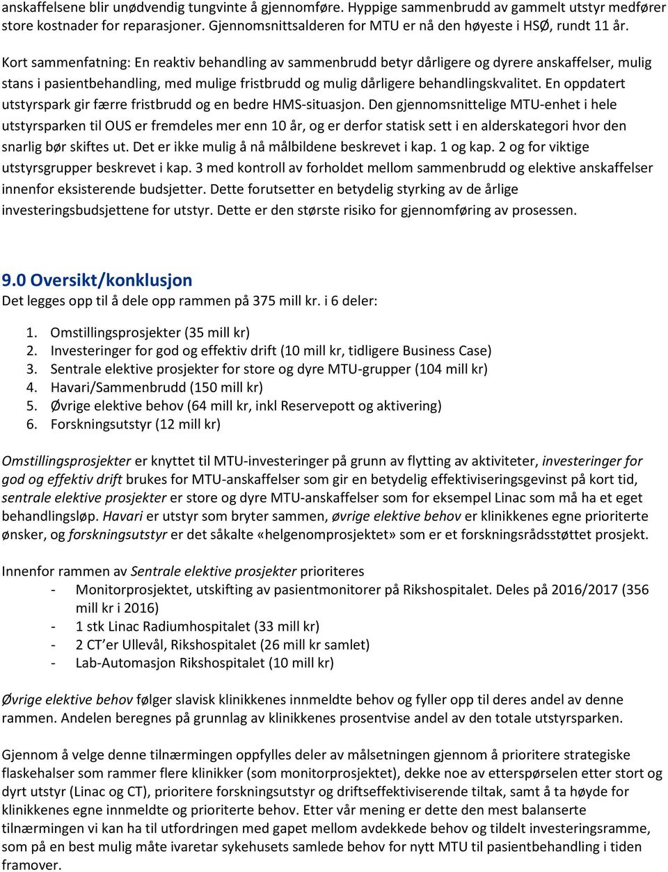 Kort sammenfatning: En reaktiv behandling av sammenbrudd betyr dårligere og dyrere anskaffelser, mulig stans i pasientbehandling, med mulige fristbrudd og mulig dårligere behandlingskvalitet.