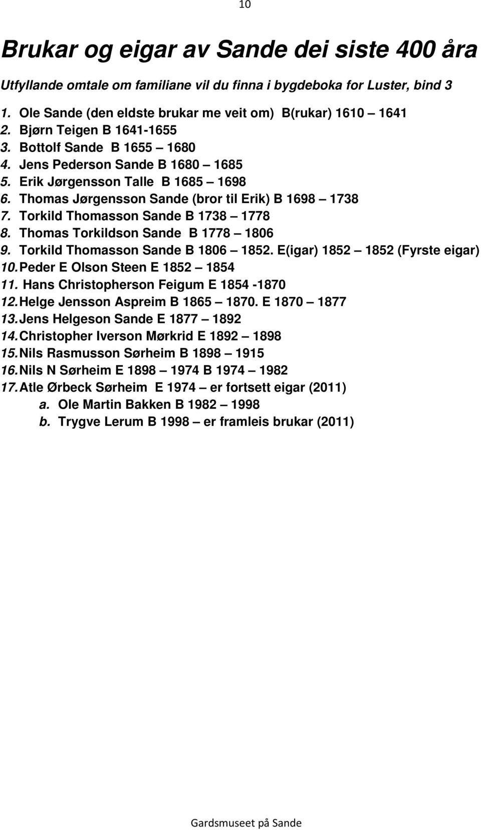 Torkild Thomasson Sande B 1738 1778 8. Thomas Torkildson Sande B 1778 1806 9. Torkild Thomasson Sande B 1806 1852. E(igar) 1852 1852 (Fyrste eigar) 10. Peder E Olson Steen E 1852 1854 11.