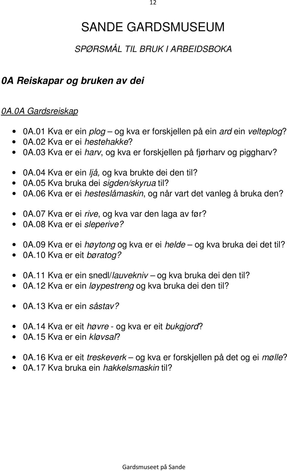 0A.07 Kva er ei rive, og kva var den laga av før? 0A.08 Kva er ei sleperive? 0A.09 Kva er ei høytong og kva er ei helde og kva bruka dei det til? 0A.10 Kva er eit børatog? 0A.11 Kva er ein snedl/lauvekniv og kva bruka dei den til?