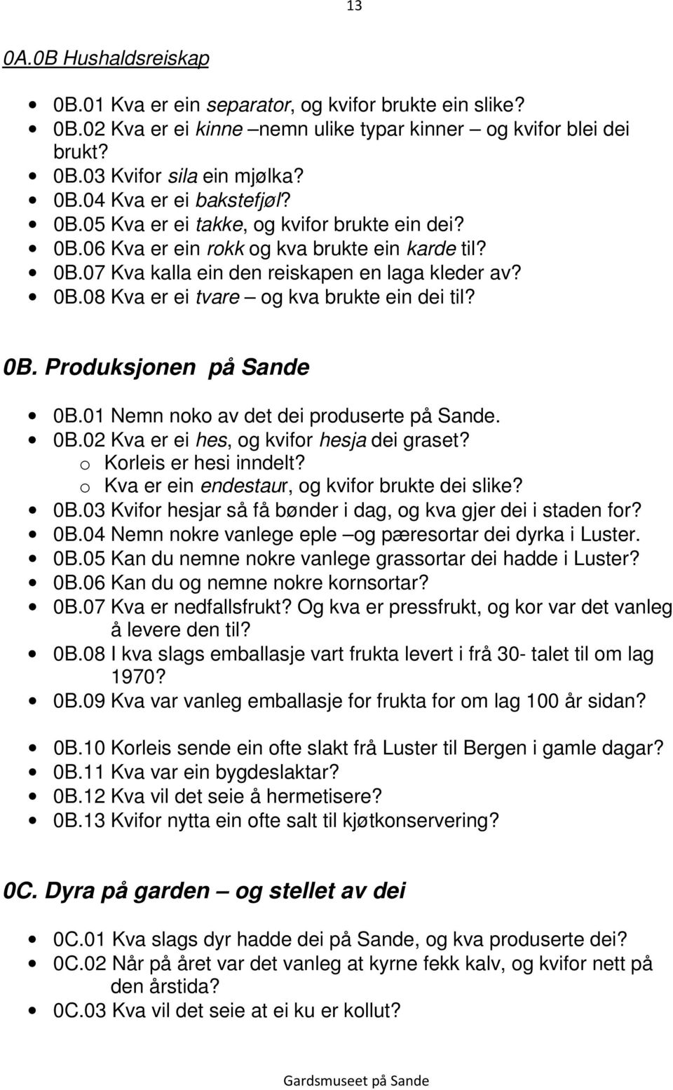 0B. Produksjonen på Sande 0B.01 Nemn noko av det dei produserte på Sande. 0B.02 Kva er ei hes, og kvifor hesja dei graset? o Korleis er hesi inndelt?