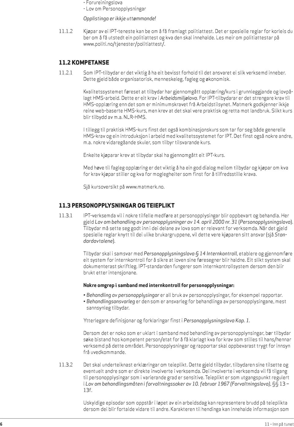 KOMPETANSE 11.2.1 Som IPT-tilbydar er det viktig å ha eit bevisst forhold til det ansvaret ei slik verksemd inneber. Dette gjeld både organisatorisk, menneskeleg, fagleg og økonomisk.