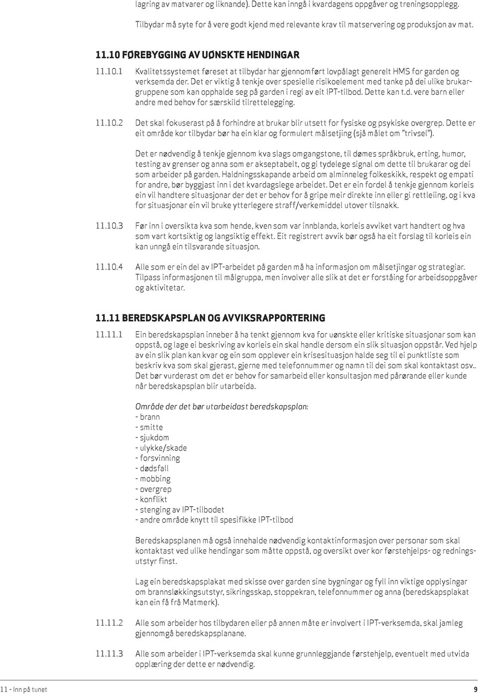 Det er viktig å tenkje over spesielle risikoelement med tanke på dei ulike brukargruppene som kan opphalde seg på garden i regi av eit IPT-tilbod. Dette kan t.d. vere barn eller andre med behov for særskild tilrettelegging.