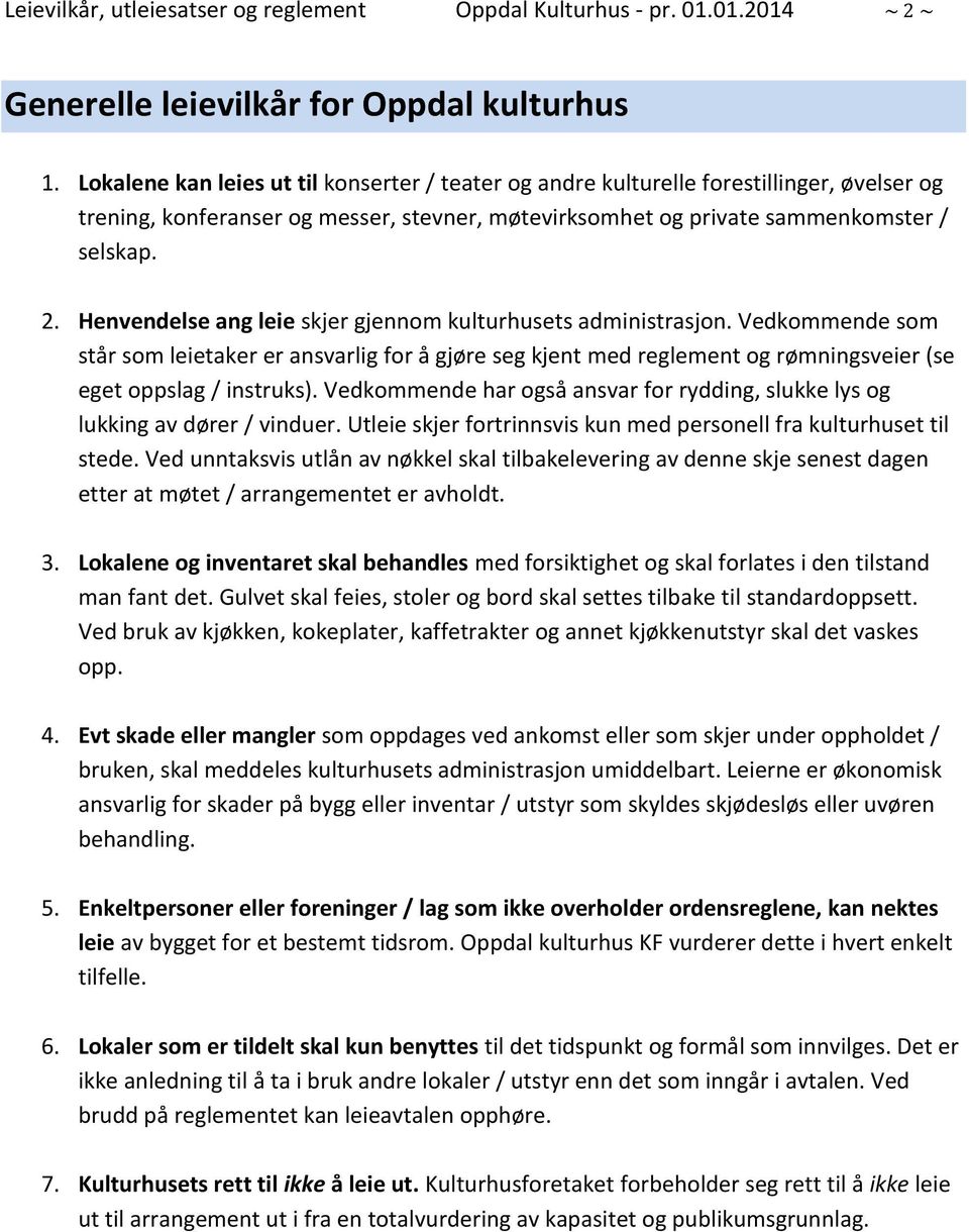 Henvendelse ang leie skjer gjennom kulturhusets administrasjon. Vedkommende som står som leietaker er ansvarlig for å gjøre seg kjent med reglement og rømningsveier (se eget oppslag / instruks).