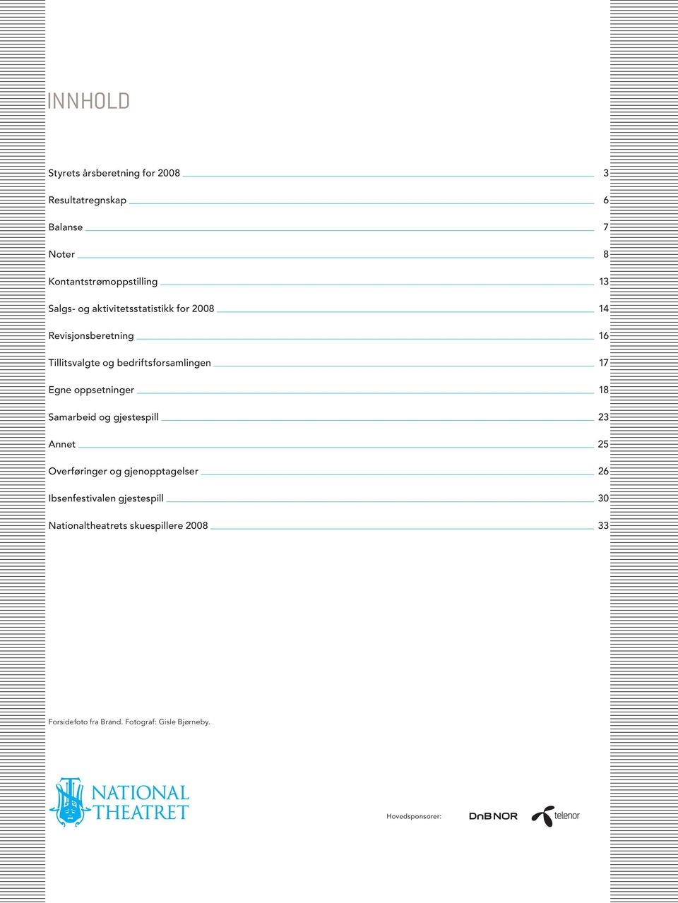 Egne oppsetninger 18 Samarbeid og gjestespill 23 Annet 25 Overføringer og gjenopptagelser 26 Ibsenfestivalen