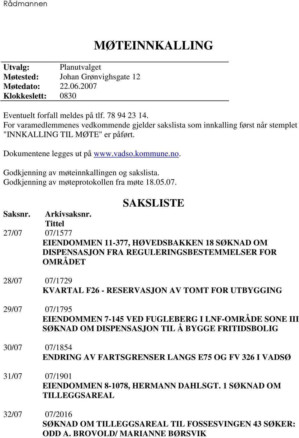 Godkjenning av møteinnkallingen og sakslista. Godkjenning av møteprotokollen fra møte 18.05.07. SAKSLISTE Saksnr. Arkivsaksnr.