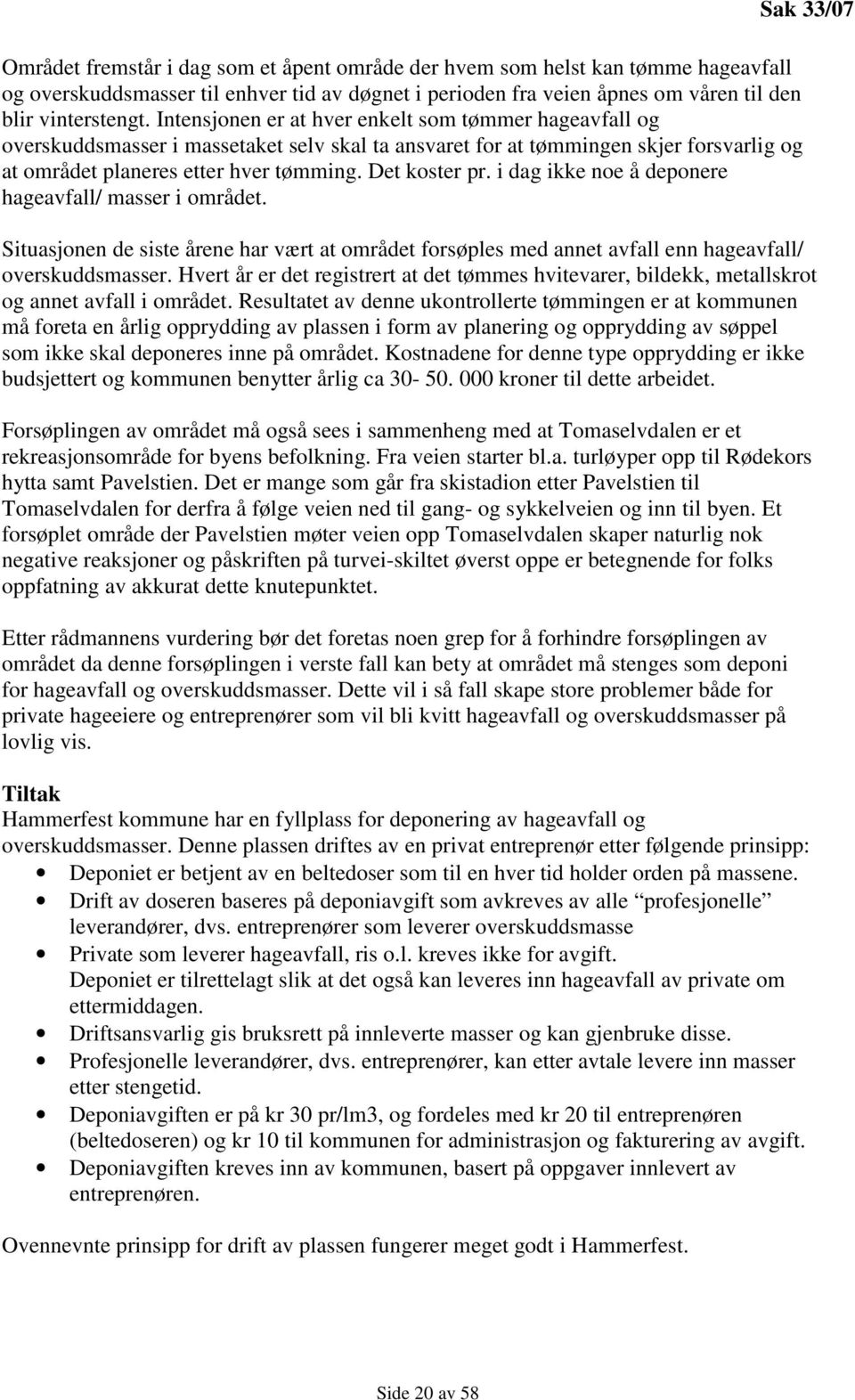 i dag ikke noe å deponere hageavfall/ masser i området. Sak 33/07 Situasjonen de siste årene har vært at området forsøples med annet avfall enn hageavfall/ overskuddsmasser.