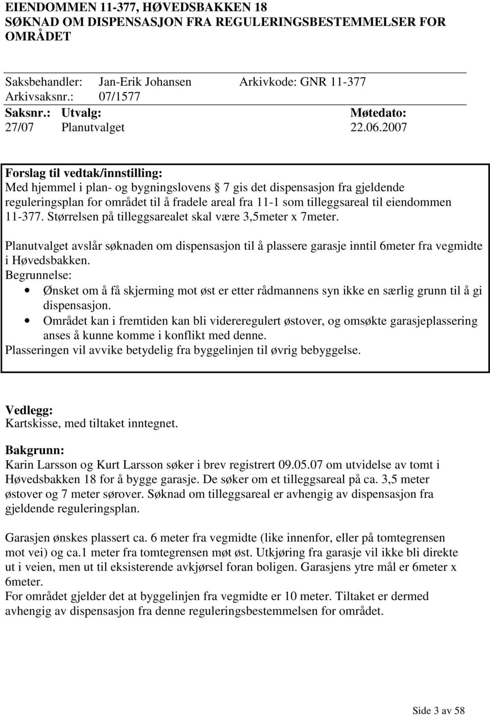 2007 Forslag til vedtak/innstilling: Med hjemmel i plan- og bygningslovens 7 gis det dispensasjon fra gjeldende reguleringsplan for området til å fradele areal fra 11-1 som tilleggsareal til