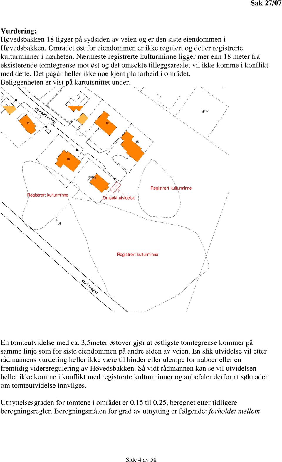 Det pågår heller ikke noe kjent planarbeid i området. Beliggenheten er vist på kartutsnittet under.