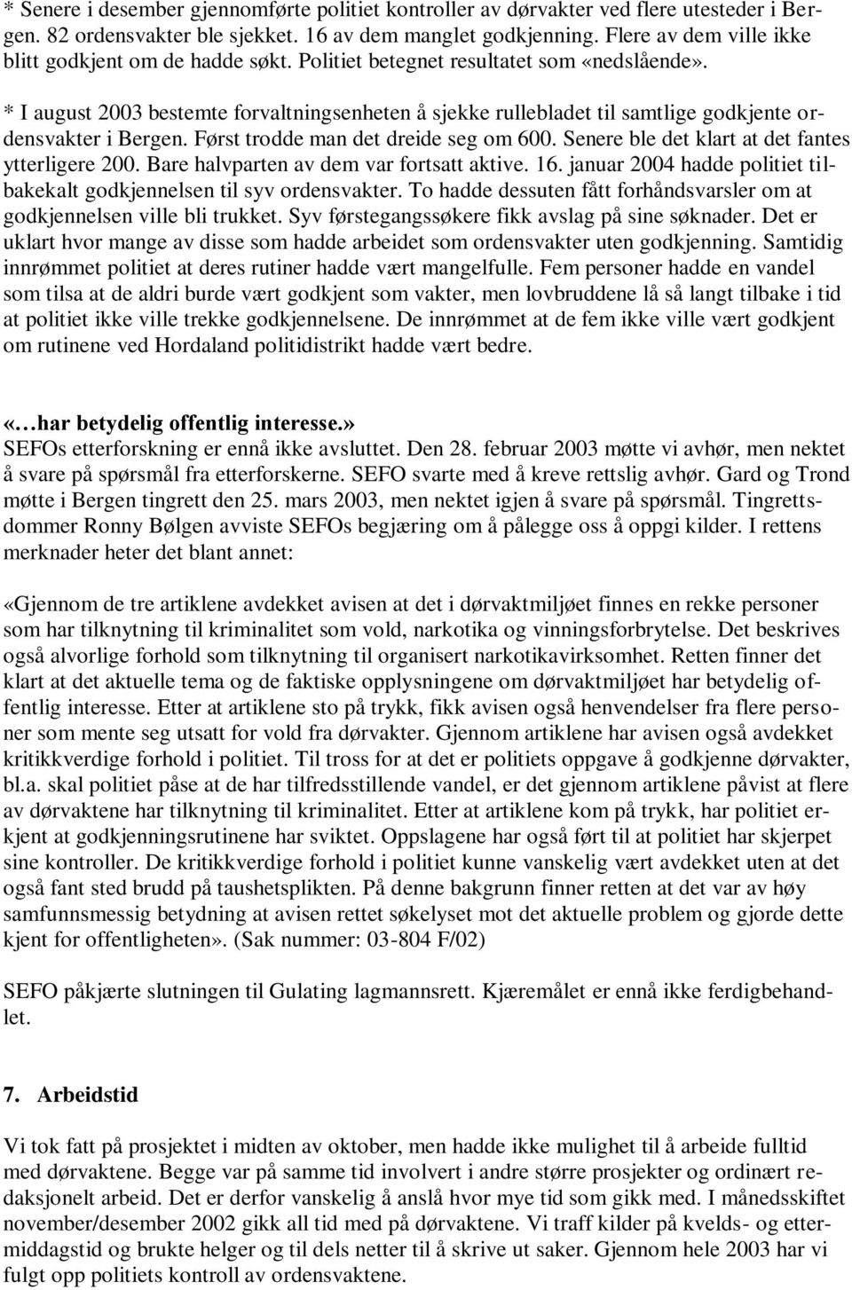 * I august 2003 bestemte forvaltningsenheten å sjekke rullebladet til samtlige godkjente ordensvakter i Bergen. Først trodde man det dreide seg om 600.