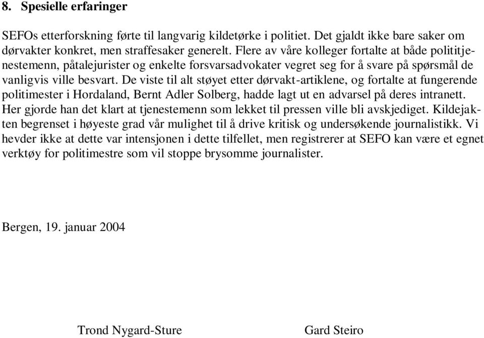 De viste til alt støyet etter dørvakt-artiklene, og fortalte at fungerende politimester i Hordaland, Bernt Adler Solberg, hadde lagt ut en advarsel på deres intranett.