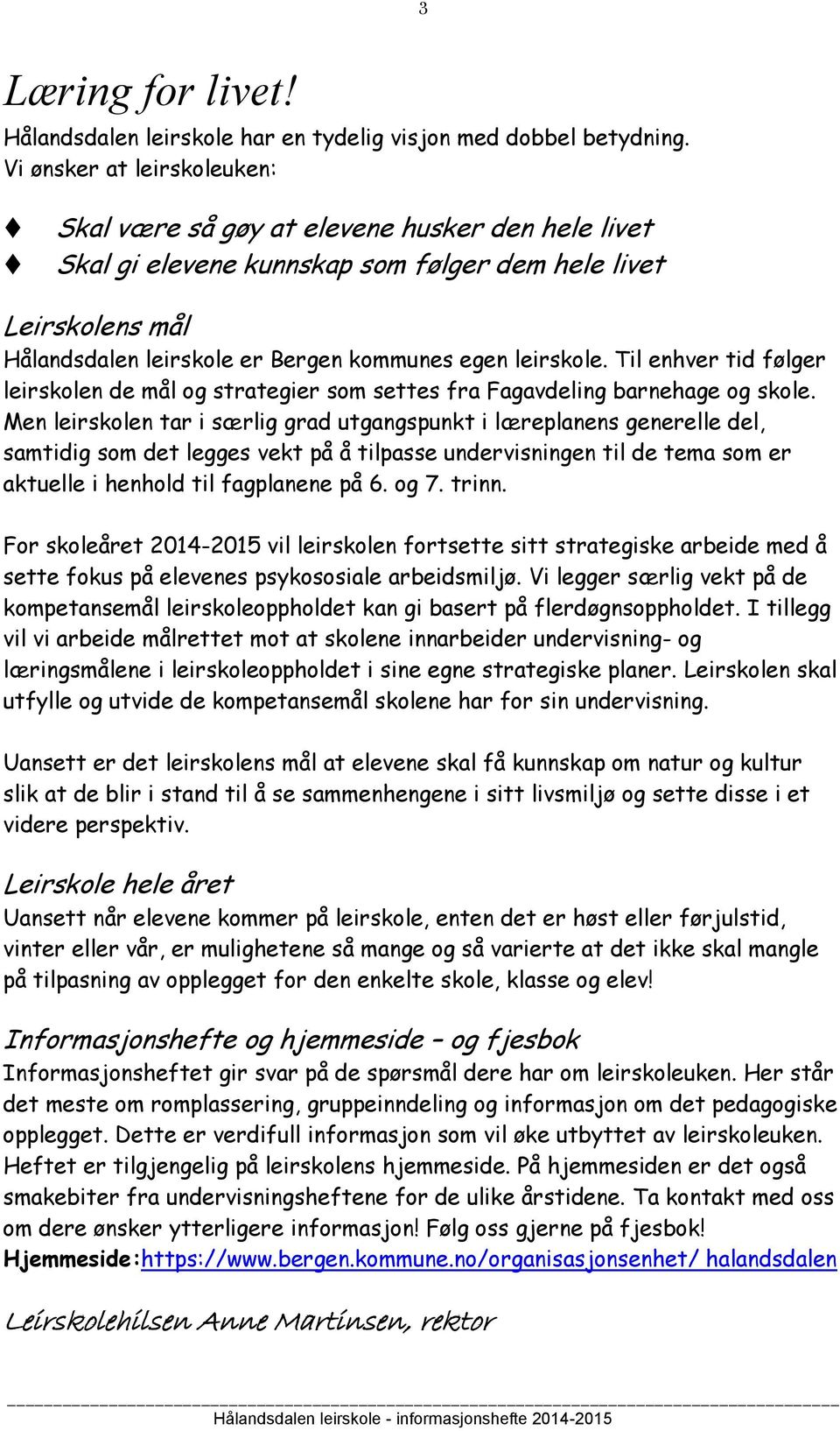 leirskole. Til enhver tid følger leirskolen de mål og strategier som settes fra Fagavdeling barnehage og skole.