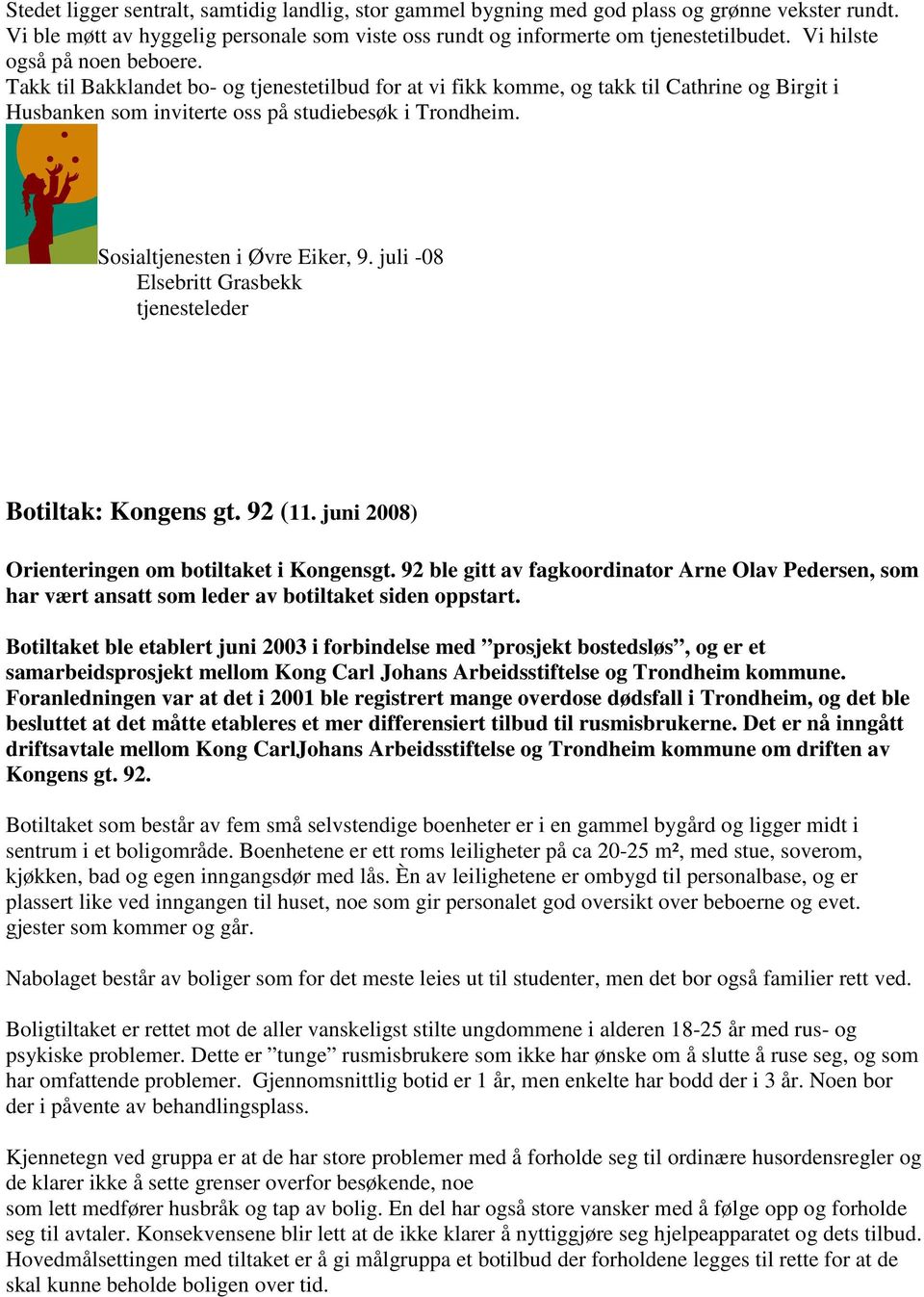 Sosialtjenesten i Øvre Eiker, 9. juli -08 Elsebritt Grasbekk tjenesteleder Botiltak: Kongens gt. 92 (11. juni 2008) Orienteringen om botiltaket i Kongensgt.