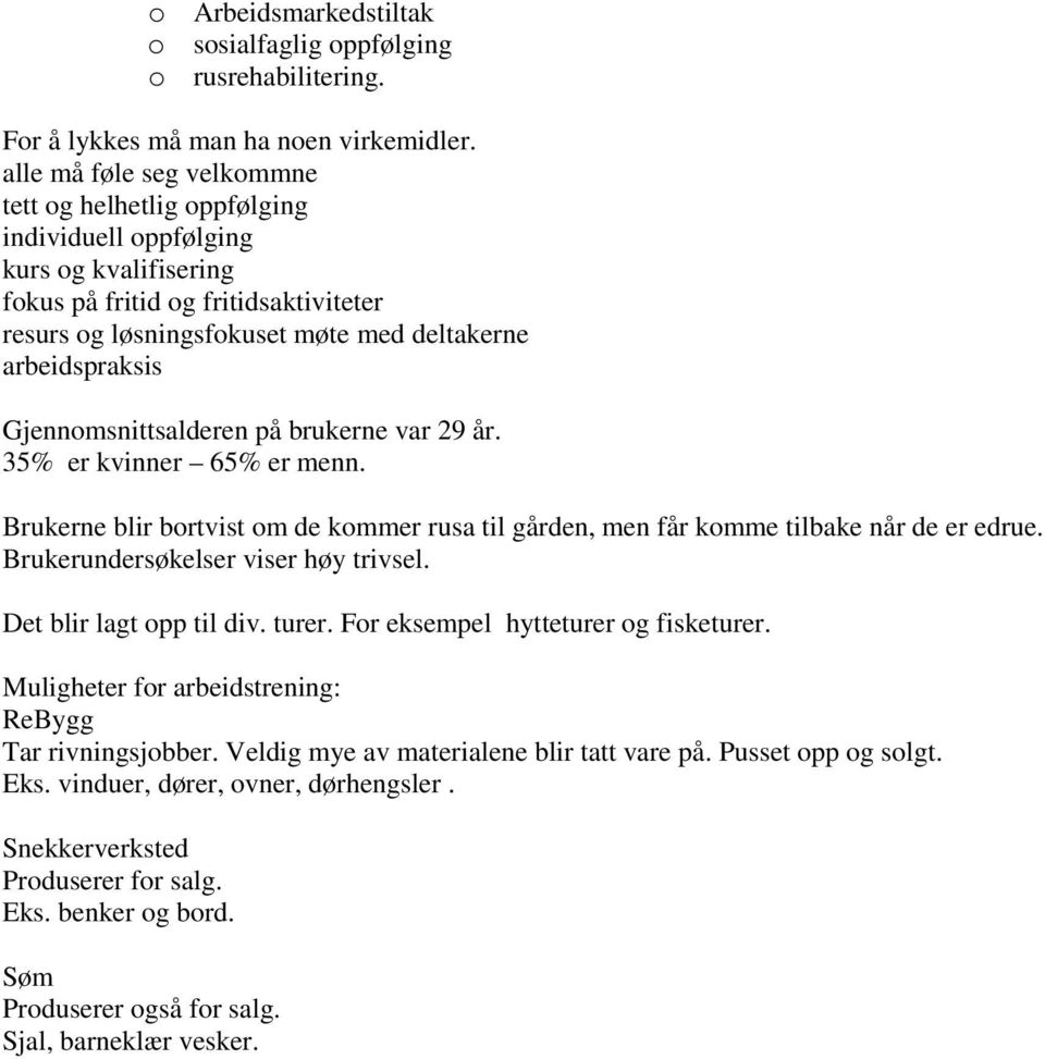 Gjennomsnittsalderen på brukerne var 29 år. 35% er kvinner 65% er menn. Brukerne blir bortvist om de kommer rusa til gården, men får komme tilbake når de er edrue.