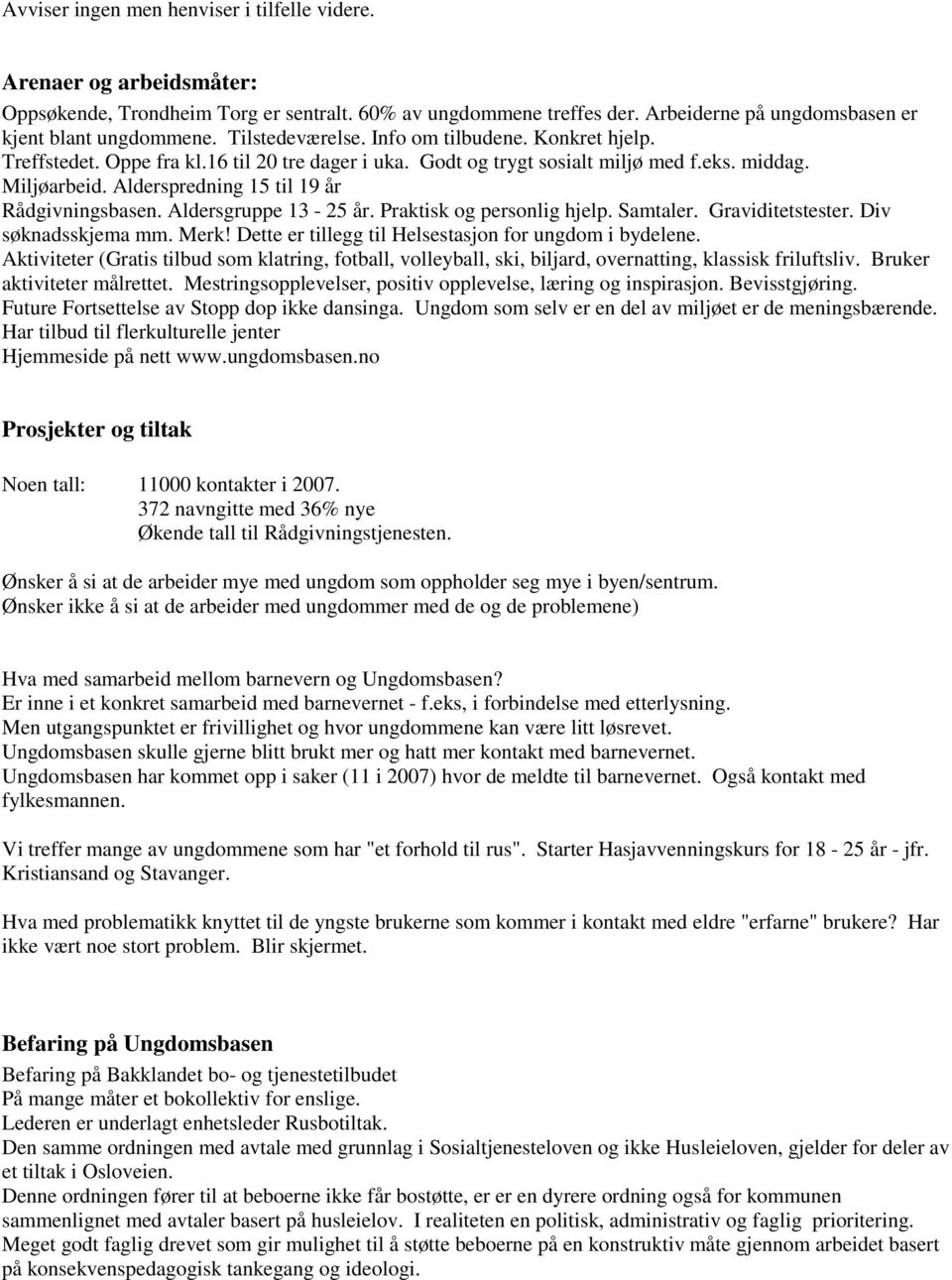 Alderspredning 15 til 19 år Rådgivningsbasen. Aldersgruppe 13-25 år. Praktisk og personlig hjelp. Samtaler. Graviditetstester. Div søknadsskjema mm. Merk!