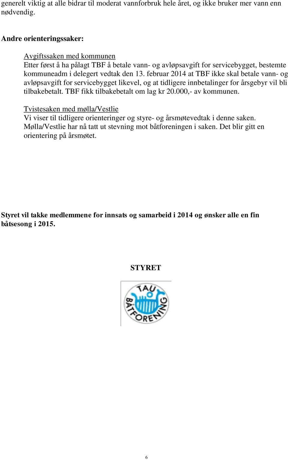 februar 2014 at TBF ikke skal betale vann- og avløpsavgift for servicebygget likevel, og at tidligere innbetalinger for årsgebyr vil bli tilbakebetalt. TBF fikk tilbakebetalt om lag kr 20.