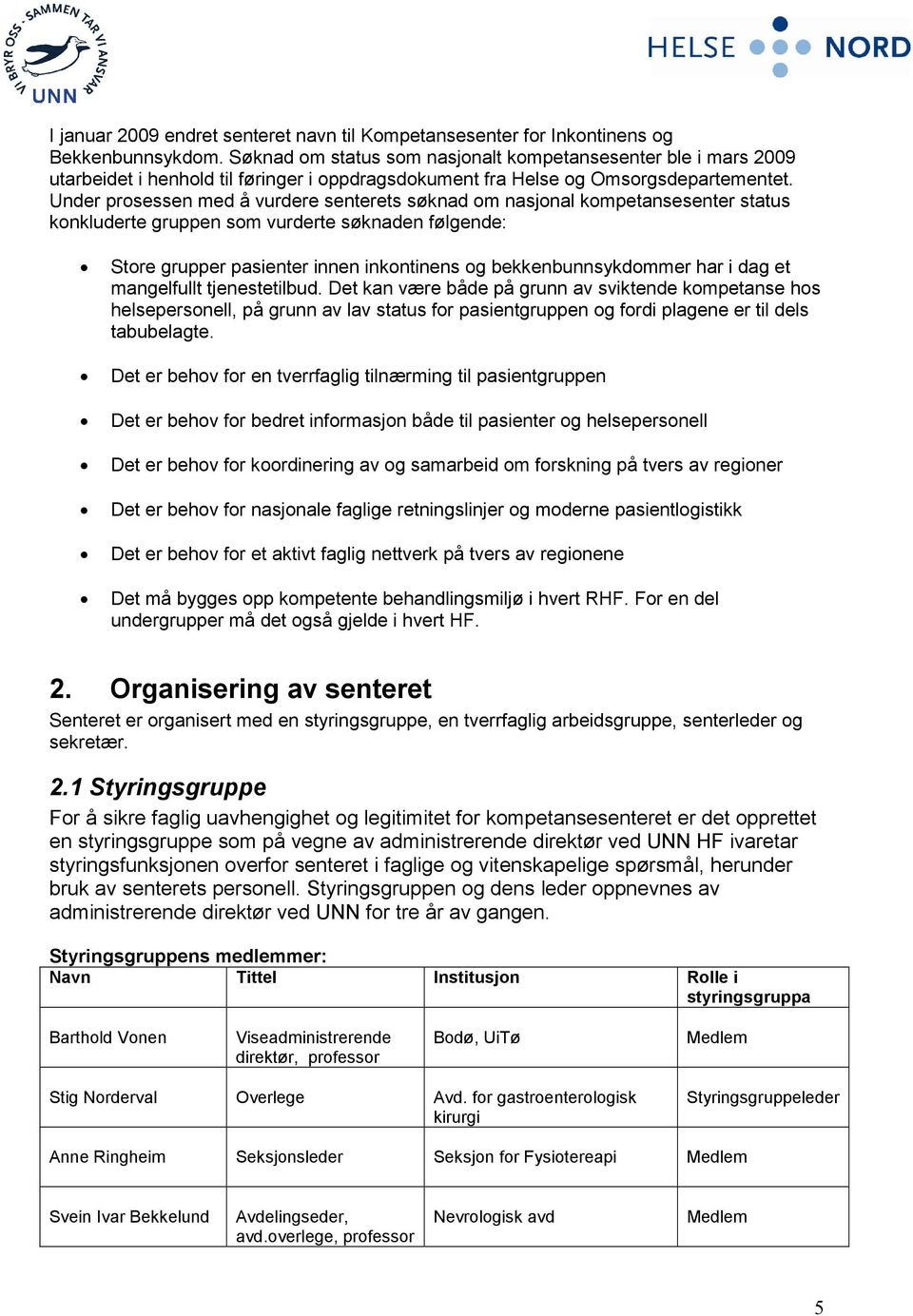 Under prosessen med å vurdere senterets søknad om nasjonal kompetansesenter status konkluderte gruppen som vurderte søknaden følgende: Store grupper pasienter innen inkontinens og bekkenbunnsykdommer