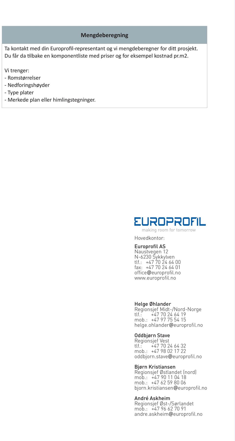 : +47 70 24 64 00 fax: +47 70 24 64 01 office@europrofil.no www.europrofil.no Helge Øhlander Regionsjef Midt-/Nord-Norge tlf.: +47 70 24 64 19 mob.: +47 97 75 54 15 helge.ohlander@europrofil.