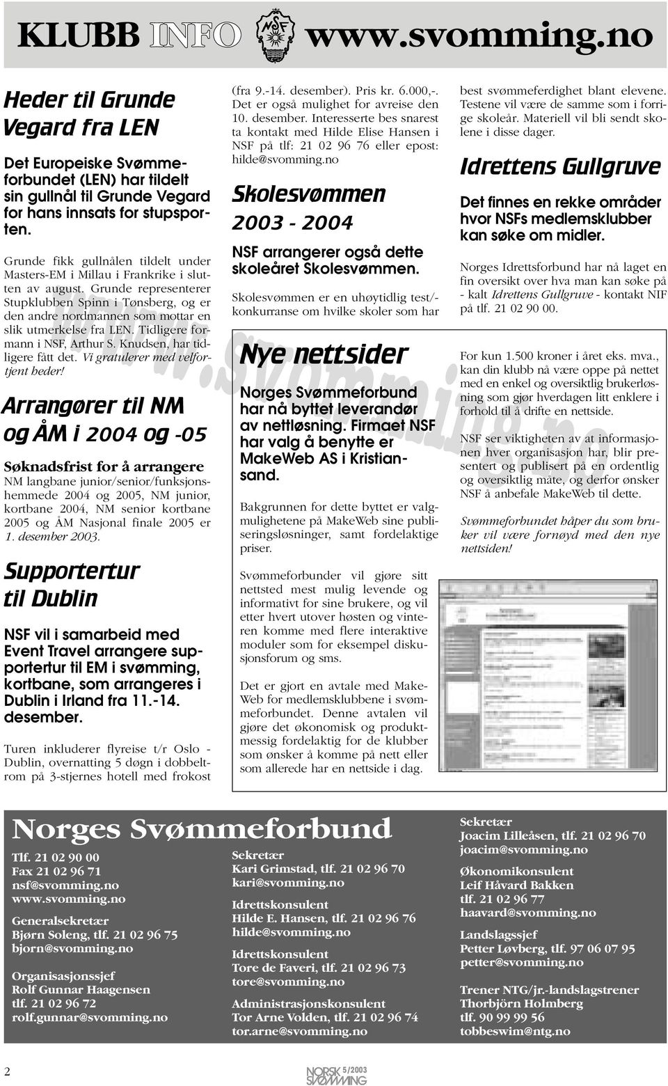 no Skolesvømmen 2003-2004 www.svomming.no Grunde fikk gullnålen tildelt under Masters-EM i Millau i Frankrike i slutten av august.