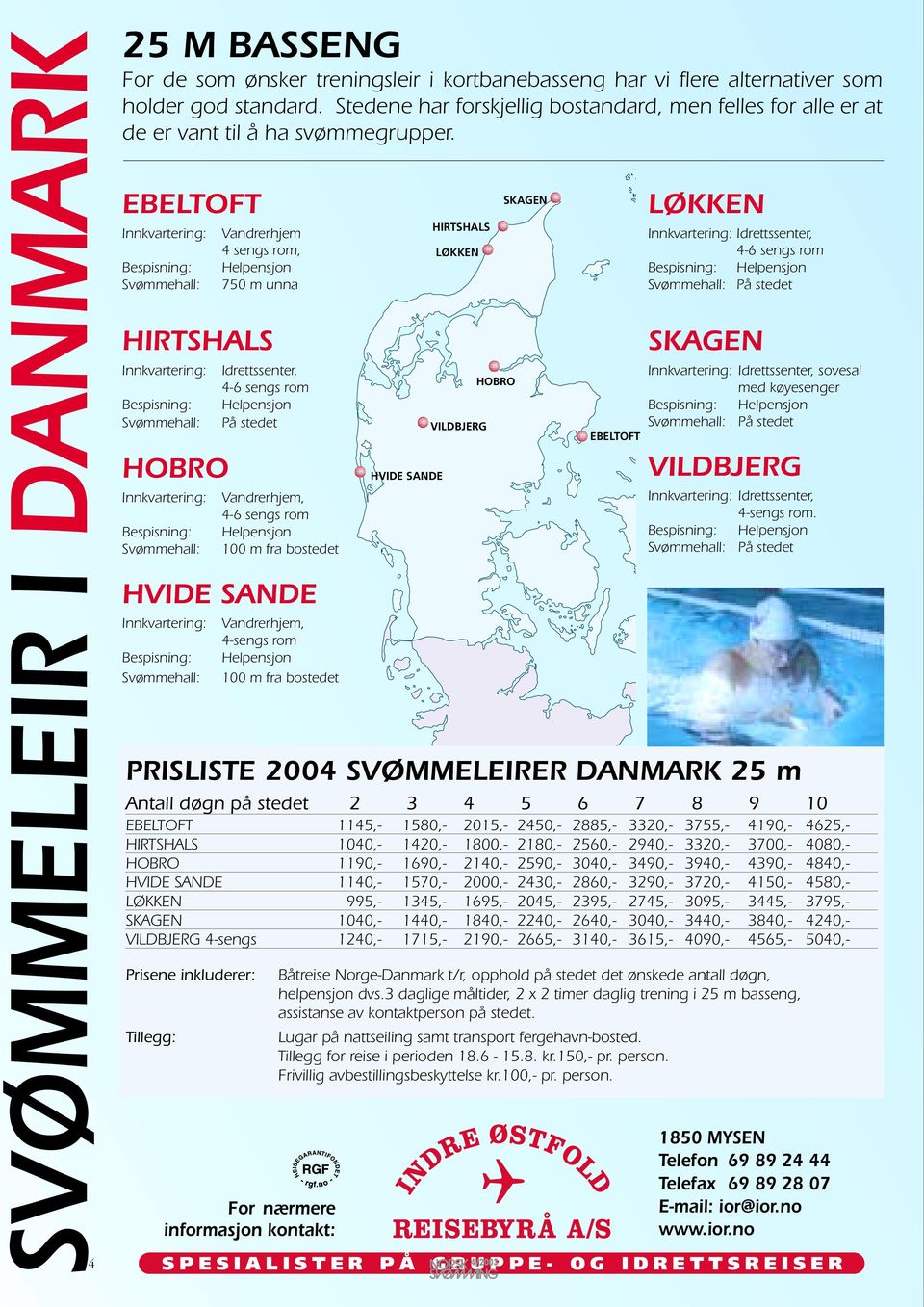 EBELTOFT Innkvartering: Bespisning: Svømmehall: Vandrerhjem 4 sengs rom, Helpensjon 750 m unna HIRTSHALS Innkvartering: Bespisning: Svømmehall: HOBRO Innkvartering: Bespisning: Svømmehall: