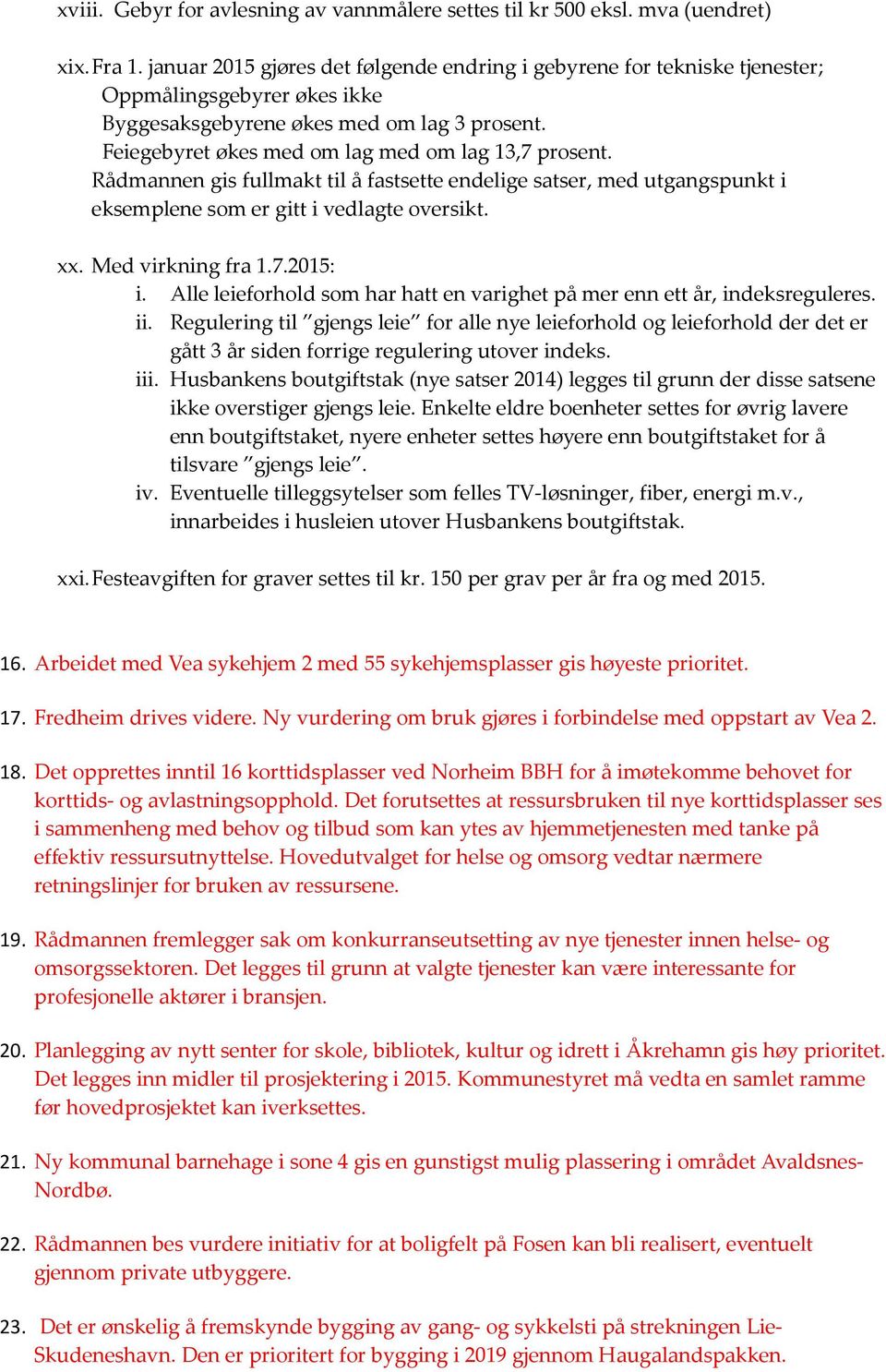 Rådmannen gis fullmakt til å fastsette endelige satser, med utgangspunkt i eksemplene som er gitt i vedlagte oversikt. xx. Med virkning fra 1.7.2015: i.