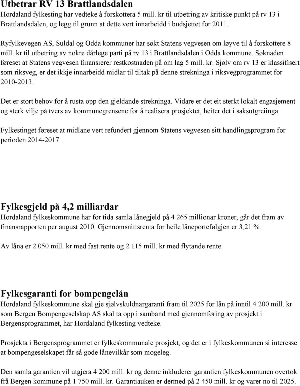 Ryfylkevegen AS, Suldal og Odda kommuner har søkt Statens vegvesen om løyve til å forskottere 8 mill. kr til utbetring av nokre dårlege parti på rv 13 i Brattlandsdalen i Odda kommune.