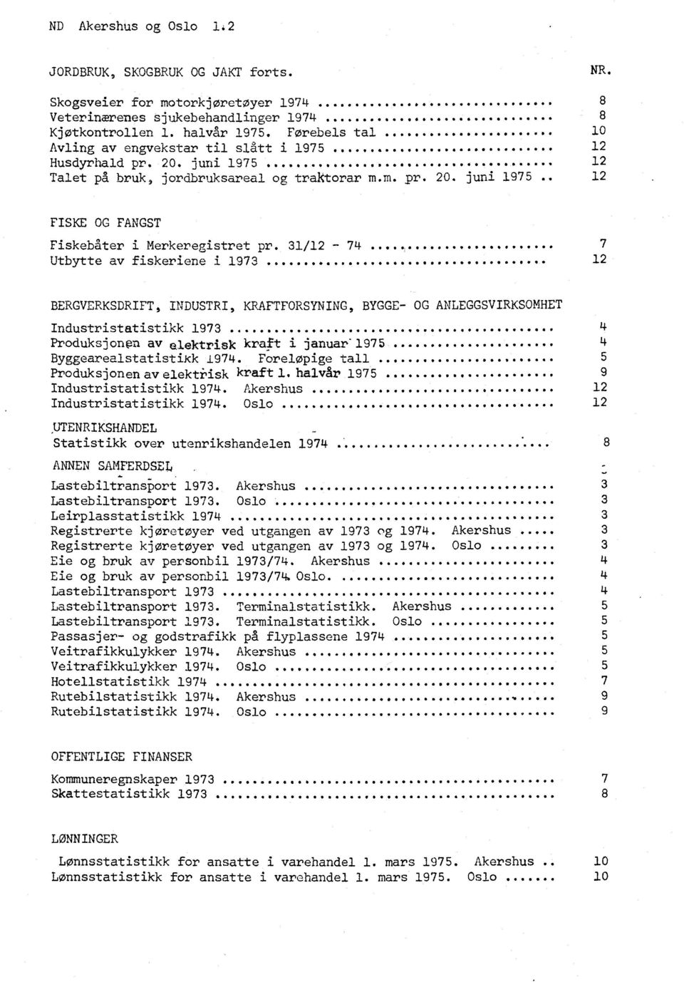 31/12-74 00,000.60.0.4000. 7 Utbytte av fiskeriene i 1973.. 000.0404000.00000. 0000..00 12 BERGVERKSDRIFT, INDUSTRI, KRAFTFORSYNING, BYGGE- OG ANLEGGSVIRKSOMHET Industristatistikk 1973.
