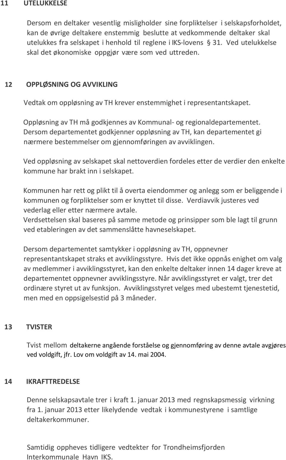 Oppløsning av TH må godkjennes av Kommunal- og regionaldepartementet. Dersom departementet godkjenner oppløsning av TH, kan departementet gi nærmere bestemmelser om gjennomføringen av avviklingen.