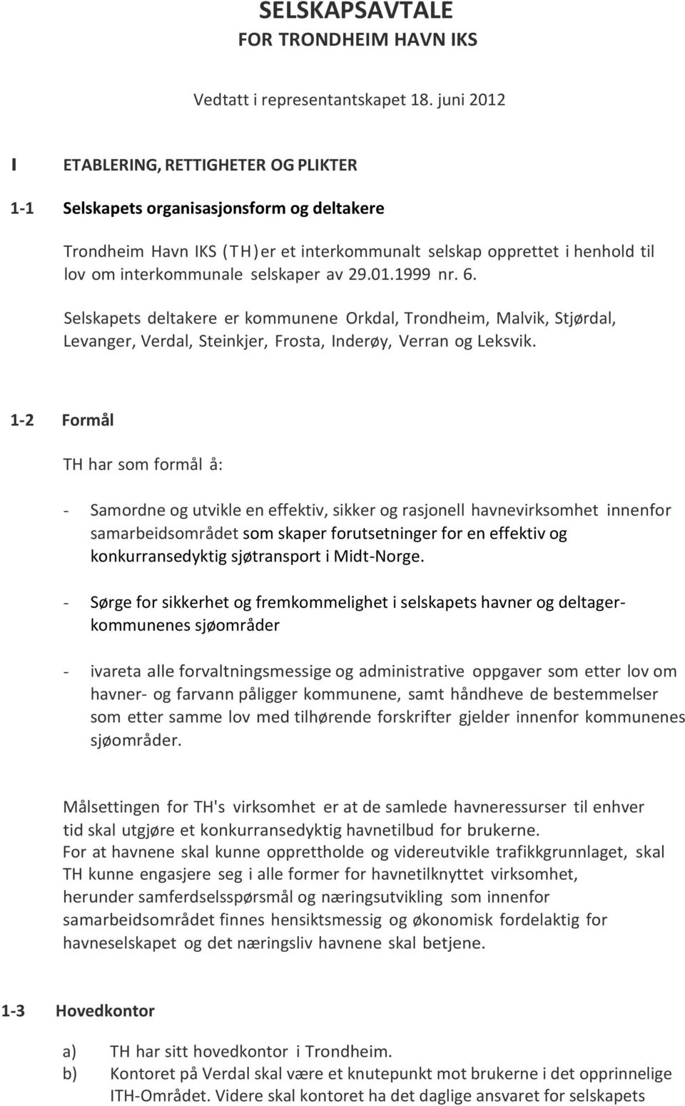 selskaper av 29.01.1999 nr. 6. Selskapets deltakere er kommunene Orkdal, Trondheim, Malvik, Stjørdal, Levanger, Verdal, Steinkjer, Frosta, Inderøy, Verran og Leksvik.