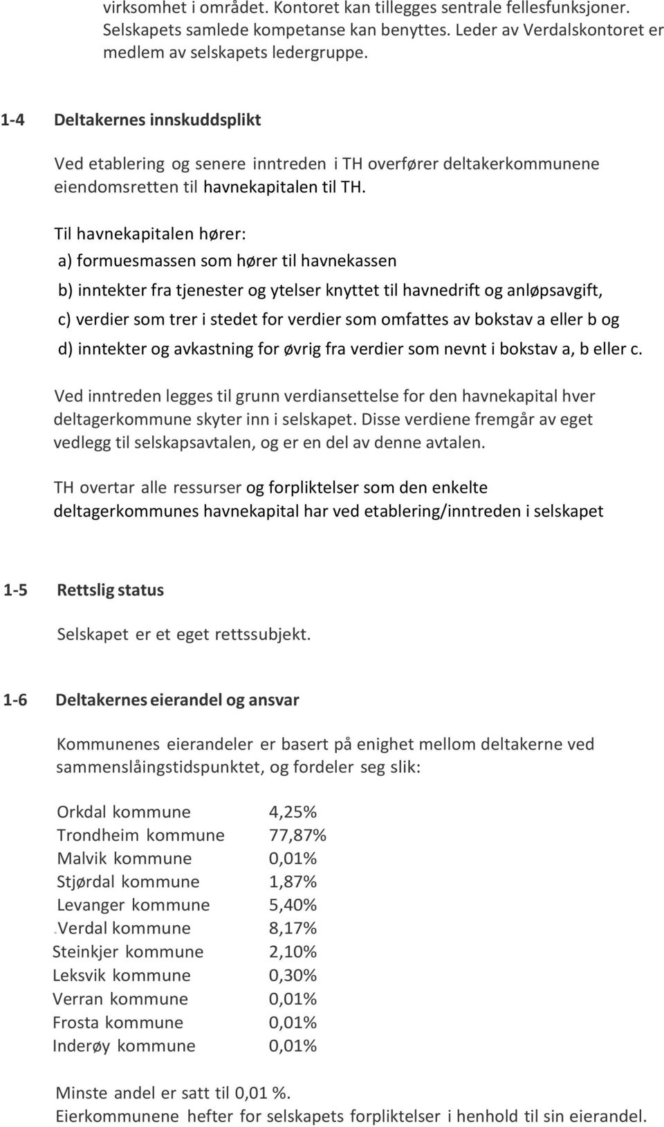 Til havnekapitalen hører: a) formuesmassen som hører til havnekassen b) inntekter fra tjenester og ytelser knyttet til havnedrift og anløpsavgift, c) verdier som trer i stedet for verdier som