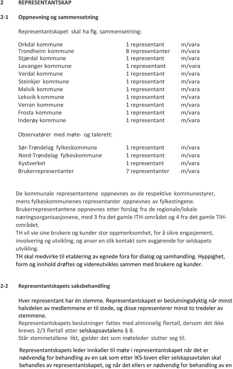 representant m/vara Steinkjer kommune 1 representant m/vara Malvik kommune 1 representant m/vara Leksvik k ommune 1 representant m/vara Verran kommune 1 representant m/vara Frosta kommune 1