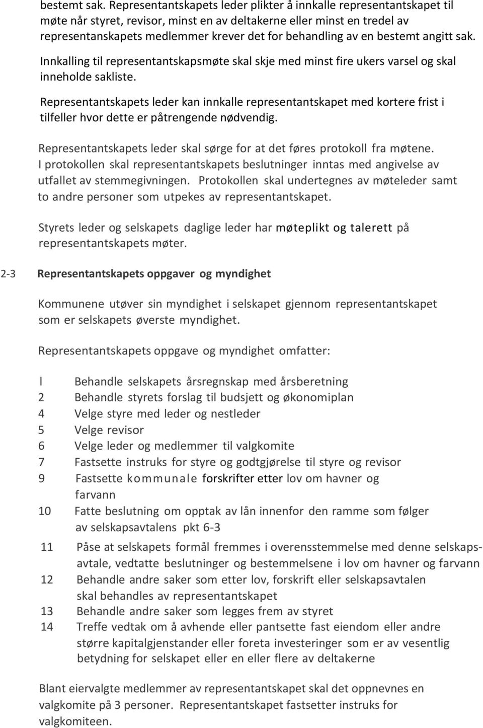 en bestemt angitt sak. Innkalling til representantskapsmøte skal skje med minst fire ukers varsel og skal inneholde sakliste.