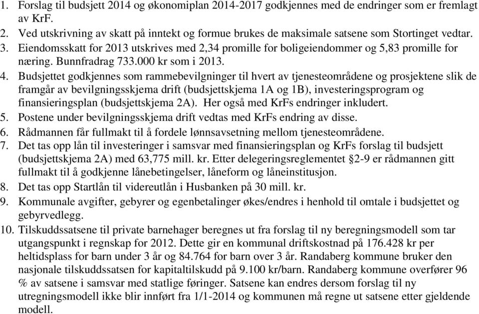 Budsjettet godkjennes som rammebevilgninger til hvert av tjenesteområdene og prosjektene slik de framgår av bevilgningsskjema drift (budsjettskjema 1A og 1B), investeringsprogram og finansieringsplan